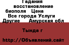 Гадания, восстановление биополя › Цена ­ 1 000 - Все города Услуги » Другие   . Амурская обл.,Тында г.